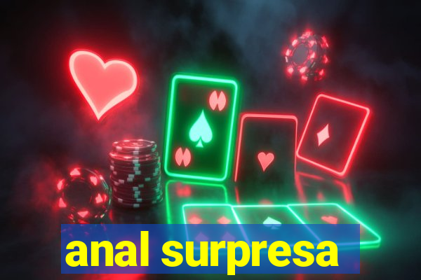 anal surpresa